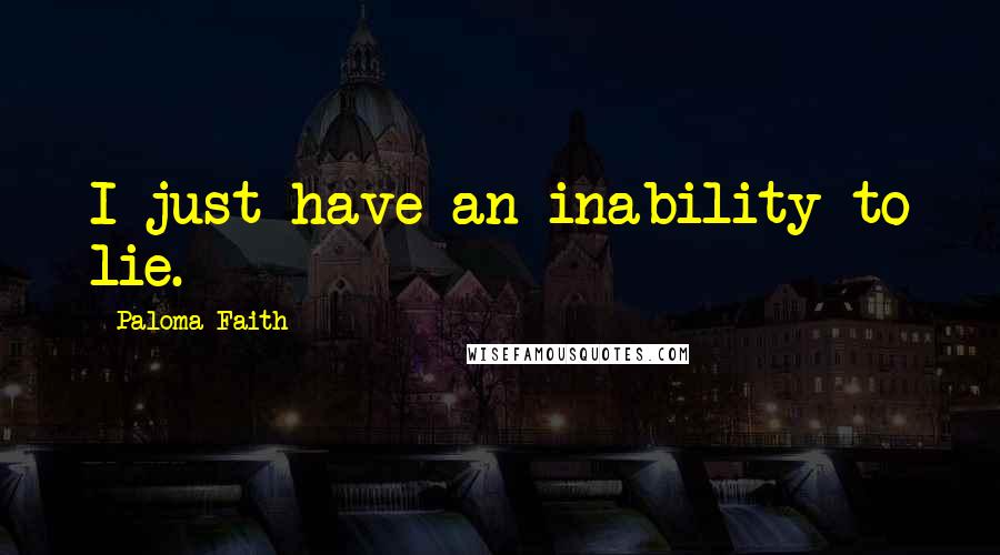 Paloma Faith Quotes: I just have an inability to lie.