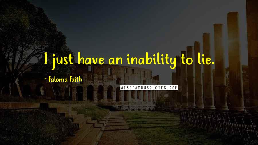 Paloma Faith Quotes: I just have an inability to lie.