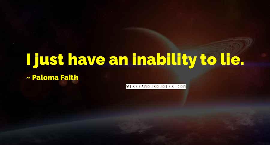 Paloma Faith Quotes: I just have an inability to lie.