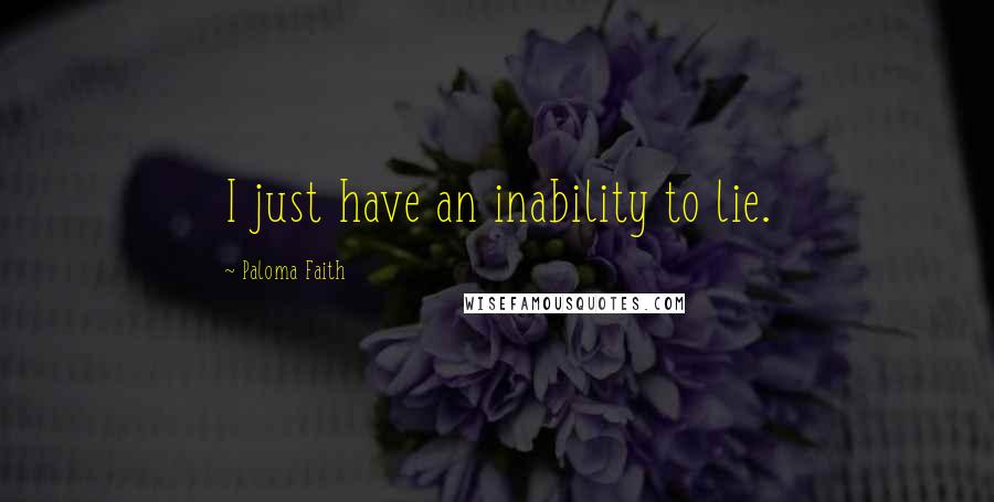 Paloma Faith Quotes: I just have an inability to lie.