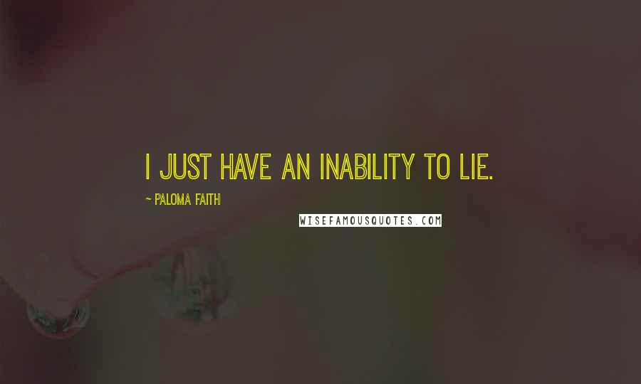 Paloma Faith Quotes: I just have an inability to lie.
