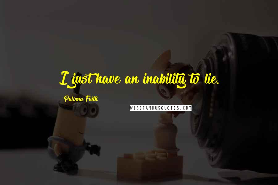 Paloma Faith Quotes: I just have an inability to lie.