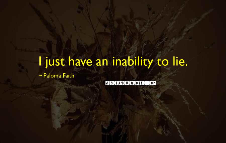 Paloma Faith Quotes: I just have an inability to lie.