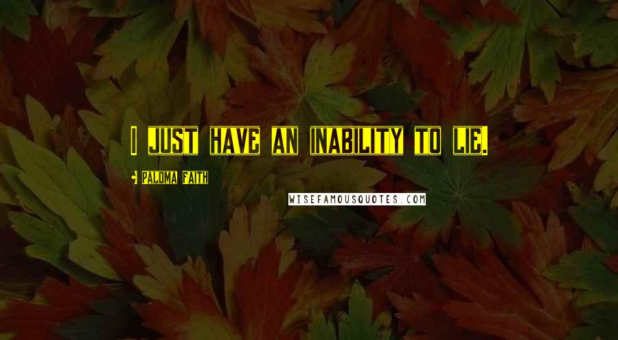 Paloma Faith Quotes: I just have an inability to lie.