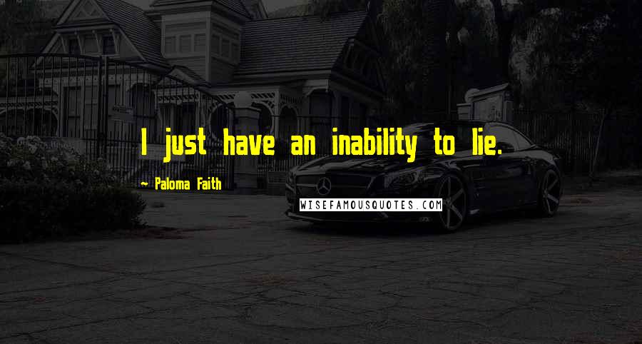 Paloma Faith Quotes: I just have an inability to lie.