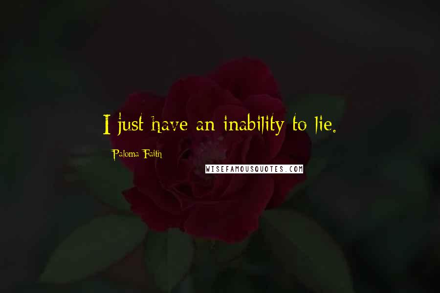 Paloma Faith Quotes: I just have an inability to lie.