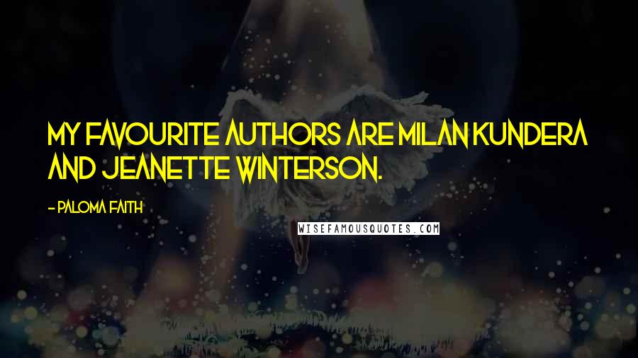 Paloma Faith Quotes: My favourite authors are Milan Kundera and Jeanette Winterson.