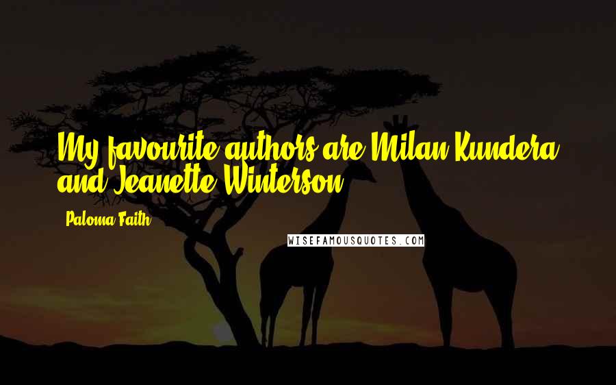 Paloma Faith Quotes: My favourite authors are Milan Kundera and Jeanette Winterson.