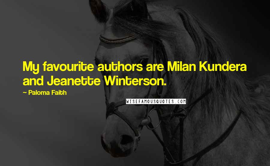 Paloma Faith Quotes: My favourite authors are Milan Kundera and Jeanette Winterson.