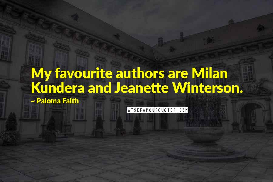 Paloma Faith Quotes: My favourite authors are Milan Kundera and Jeanette Winterson.