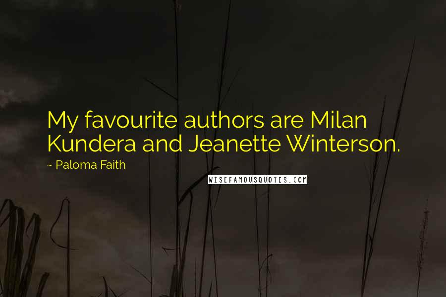 Paloma Faith Quotes: My favourite authors are Milan Kundera and Jeanette Winterson.
