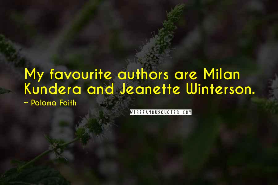 Paloma Faith Quotes: My favourite authors are Milan Kundera and Jeanette Winterson.