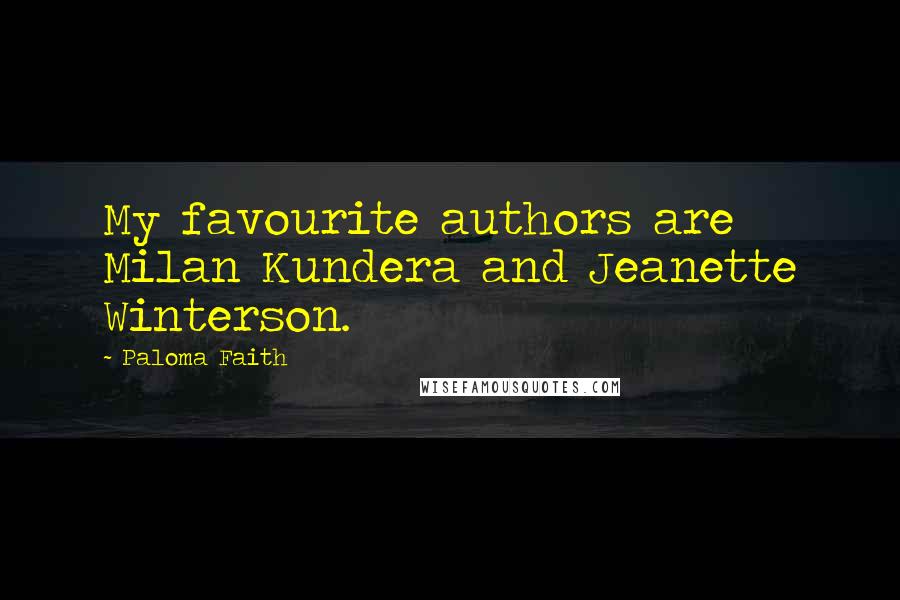 Paloma Faith Quotes: My favourite authors are Milan Kundera and Jeanette Winterson.