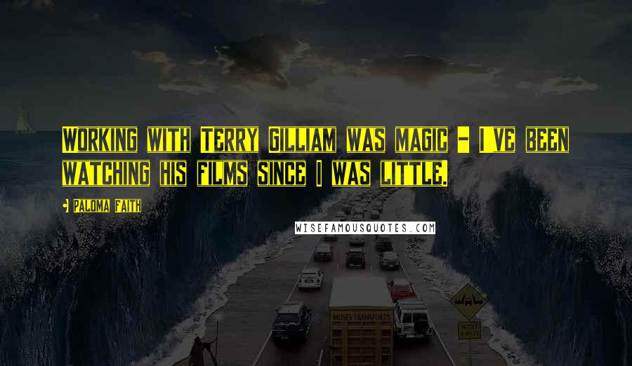 Paloma Faith Quotes: Working with Terry Gilliam was magic - I've been watching his films since I was little.