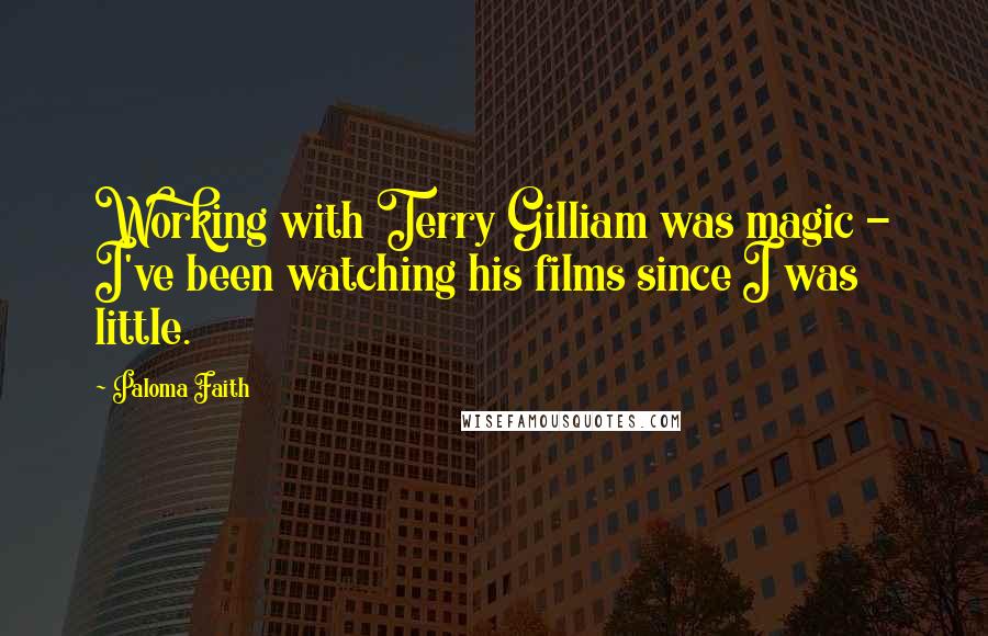 Paloma Faith Quotes: Working with Terry Gilliam was magic - I've been watching his films since I was little.