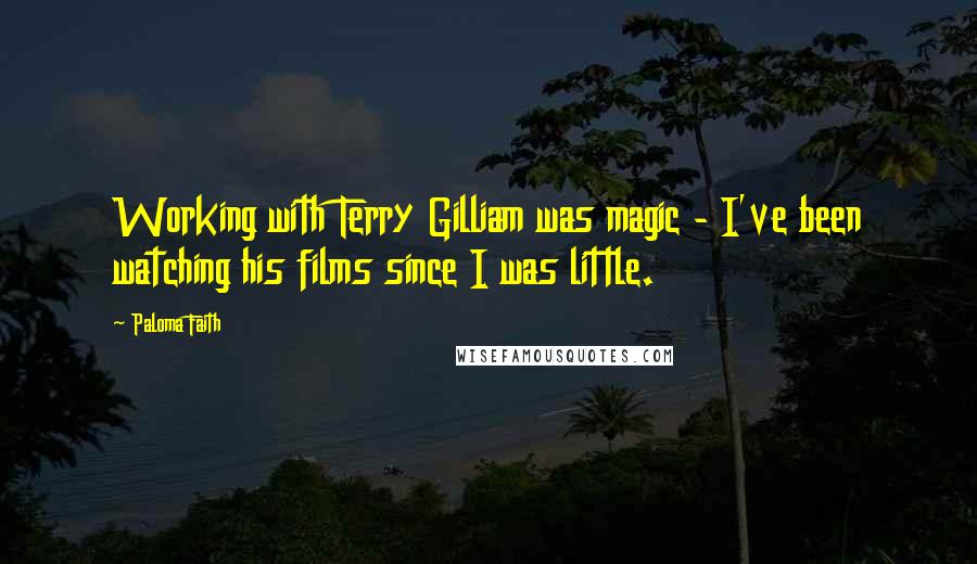 Paloma Faith Quotes: Working with Terry Gilliam was magic - I've been watching his films since I was little.