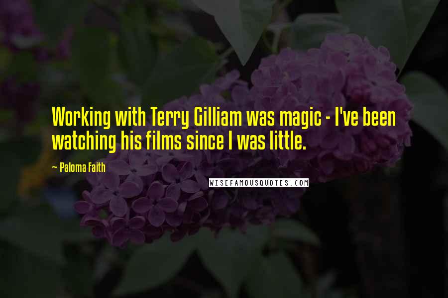 Paloma Faith Quotes: Working with Terry Gilliam was magic - I've been watching his films since I was little.