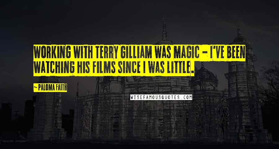 Paloma Faith Quotes: Working with Terry Gilliam was magic - I've been watching his films since I was little.