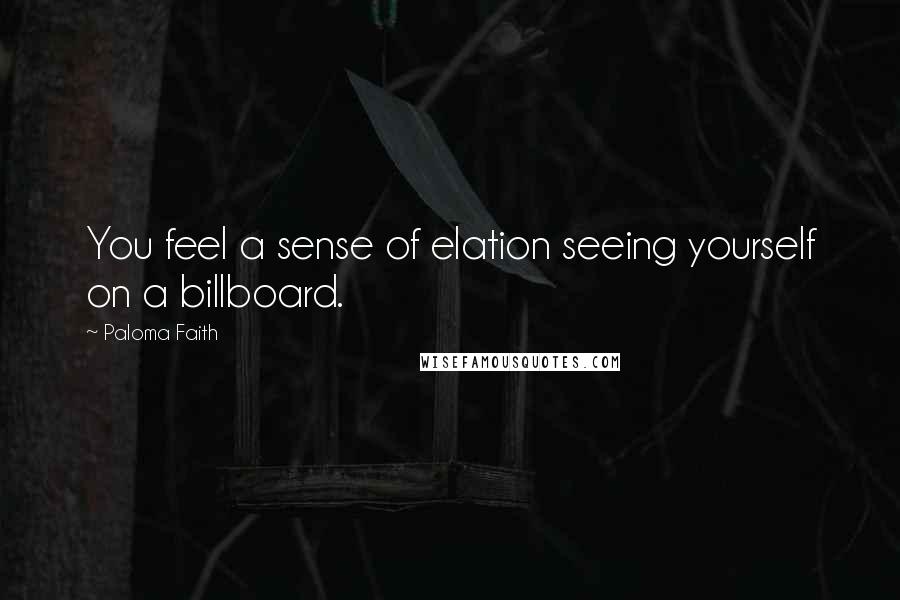 Paloma Faith Quotes: You feel a sense of elation seeing yourself on a billboard.