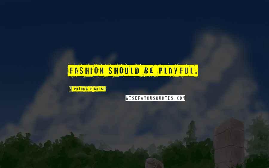 Paloma Picasso Quotes: Fashion should be playful.