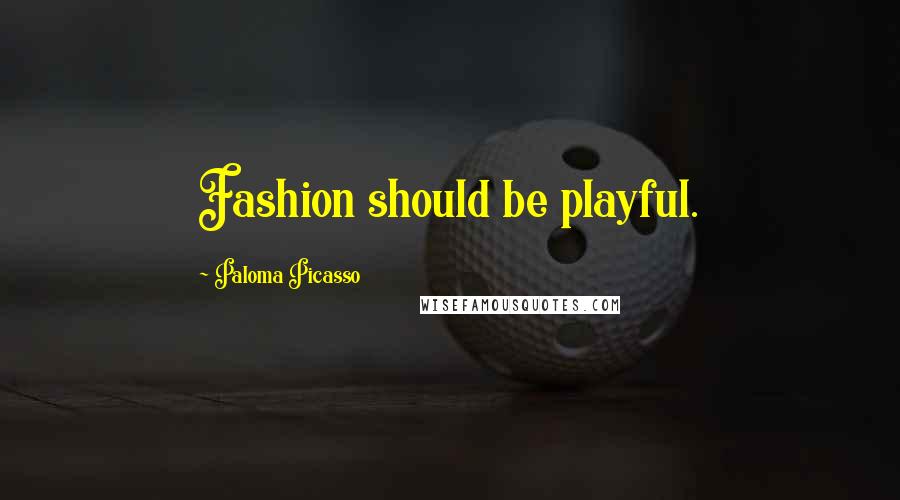 Paloma Picasso Quotes: Fashion should be playful.