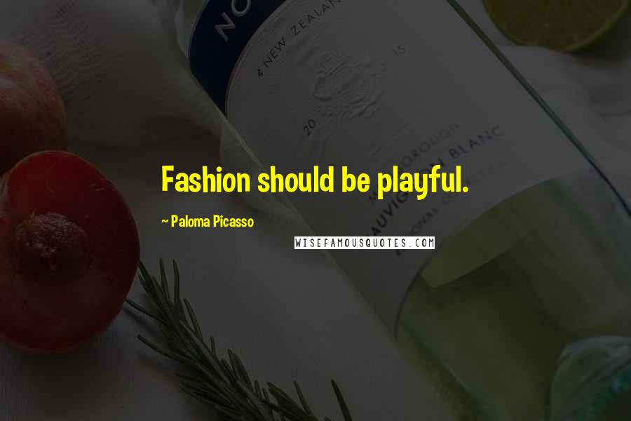 Paloma Picasso Quotes: Fashion should be playful.