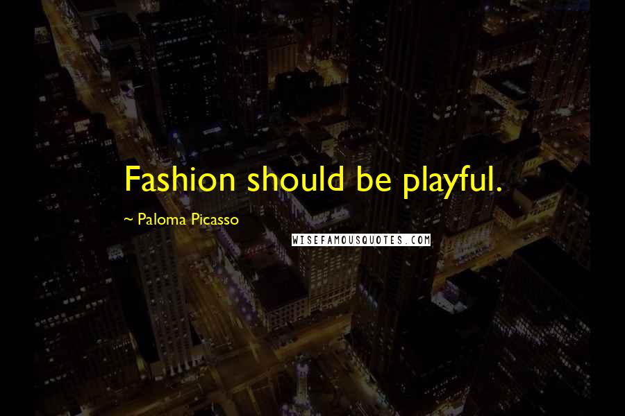 Paloma Picasso Quotes: Fashion should be playful.