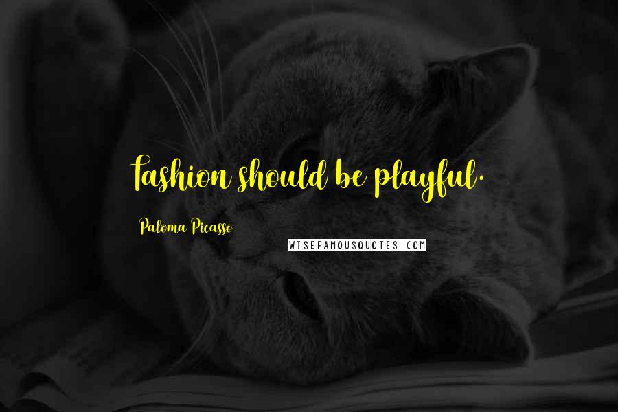 Paloma Picasso Quotes: Fashion should be playful.