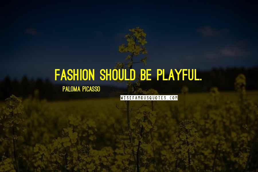 Paloma Picasso Quotes: Fashion should be playful.