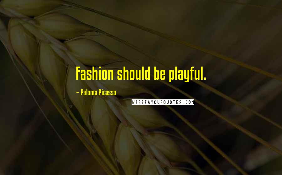 Paloma Picasso Quotes: Fashion should be playful.