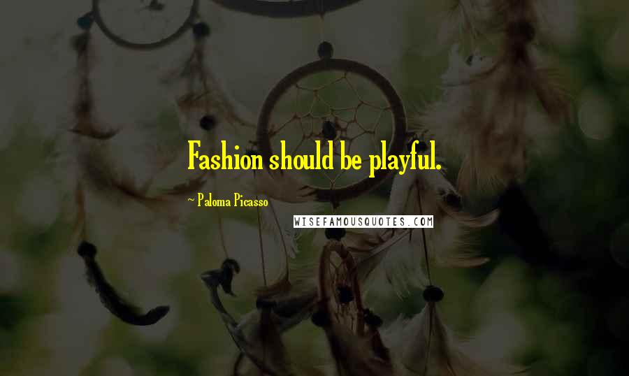 Paloma Picasso Quotes: Fashion should be playful.
