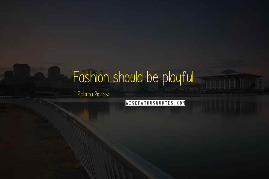 Paloma Picasso Quotes: Fashion should be playful.