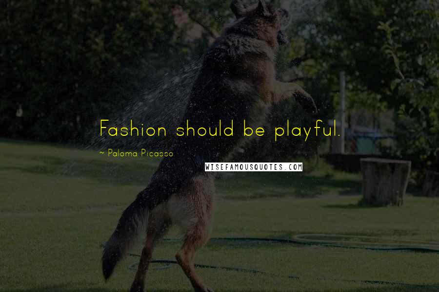 Paloma Picasso Quotes: Fashion should be playful.