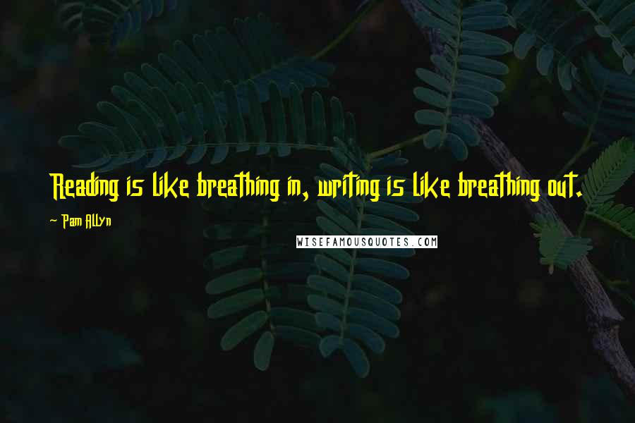 Pam Allyn Quotes: Reading is like breathing in, writing is like breathing out.