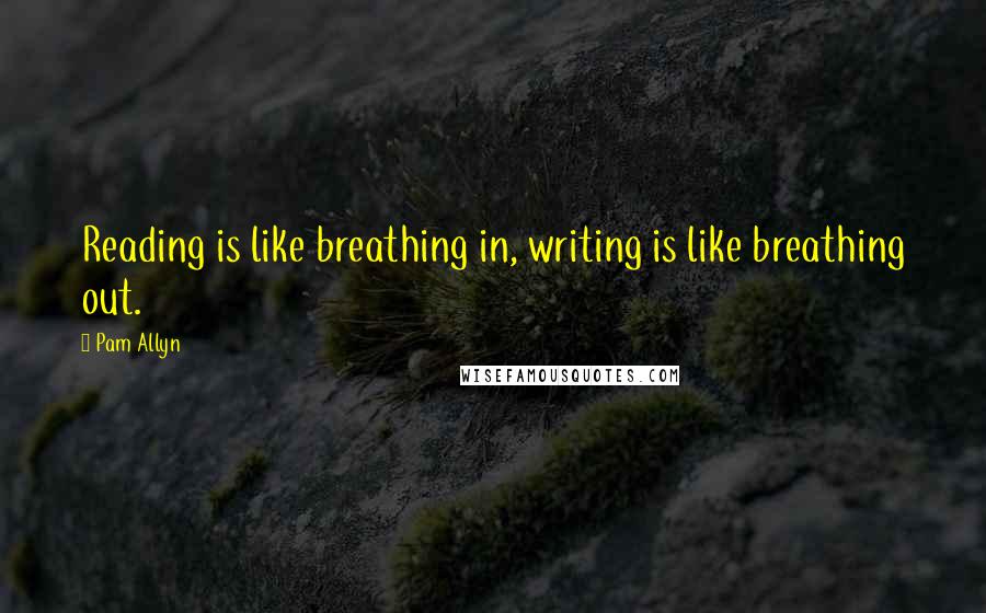 Pam Allyn Quotes: Reading is like breathing in, writing is like breathing out.