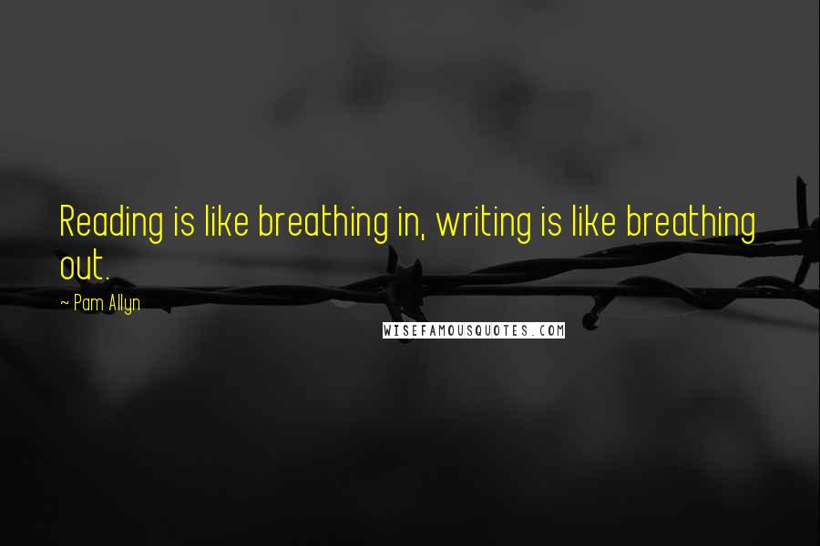 Pam Allyn Quotes: Reading is like breathing in, writing is like breathing out.