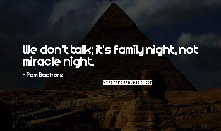 Pam Bachorz Quotes: We don't talk; it's family night, not miracle night.