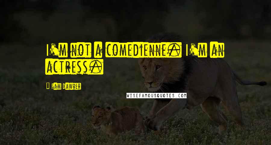 Pam Dawber Quotes: I'm not a comedienne. I'm an actress.