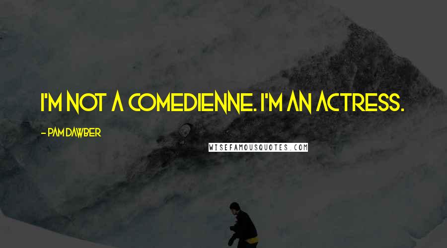 Pam Dawber Quotes: I'm not a comedienne. I'm an actress.