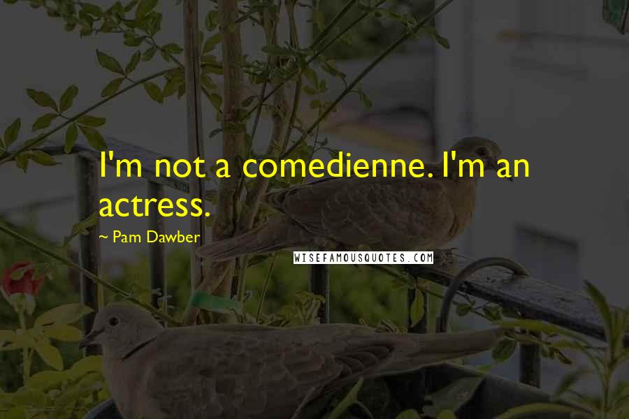 Pam Dawber Quotes: I'm not a comedienne. I'm an actress.