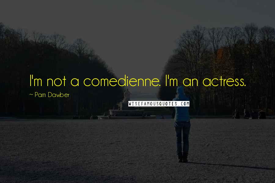 Pam Dawber Quotes: I'm not a comedienne. I'm an actress.