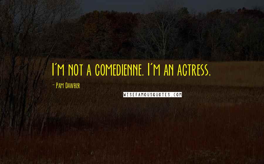 Pam Dawber Quotes: I'm not a comedienne. I'm an actress.