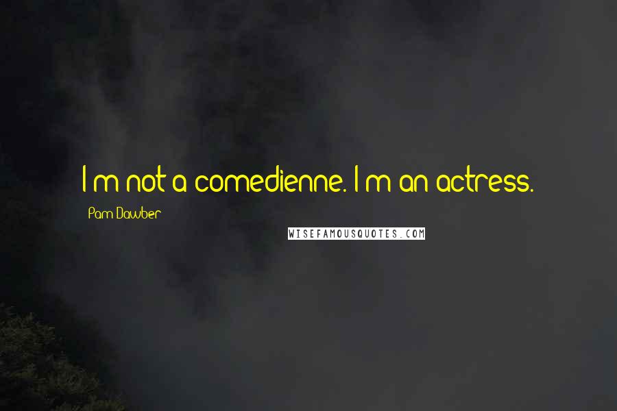 Pam Dawber Quotes: I'm not a comedienne. I'm an actress.