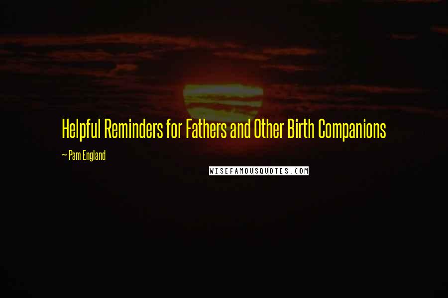 Pam England Quotes: Helpful Reminders for Fathers and Other Birth Companions