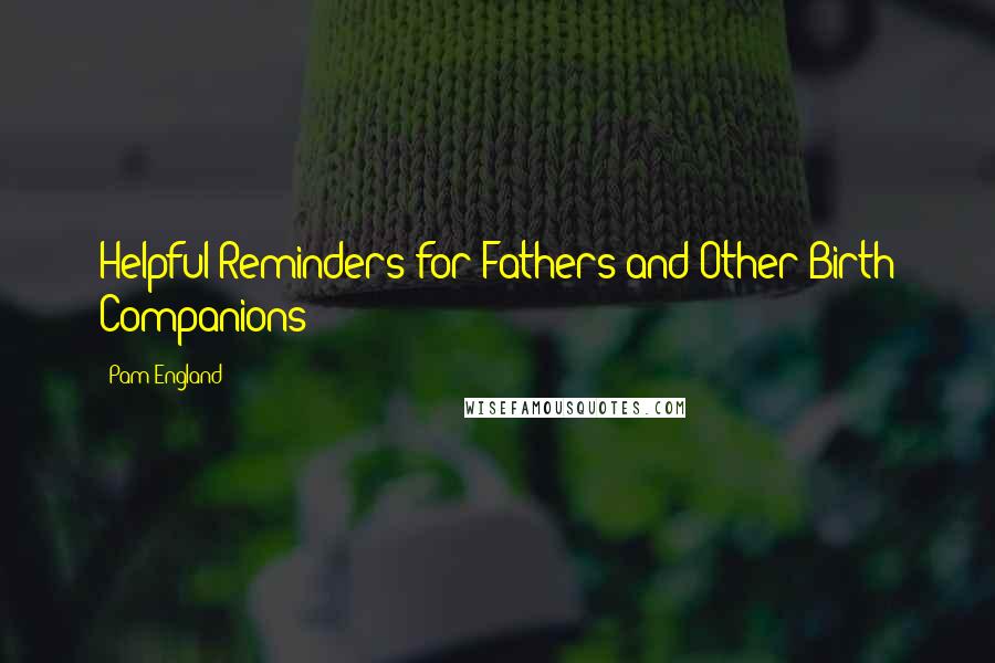 Pam England Quotes: Helpful Reminders for Fathers and Other Birth Companions