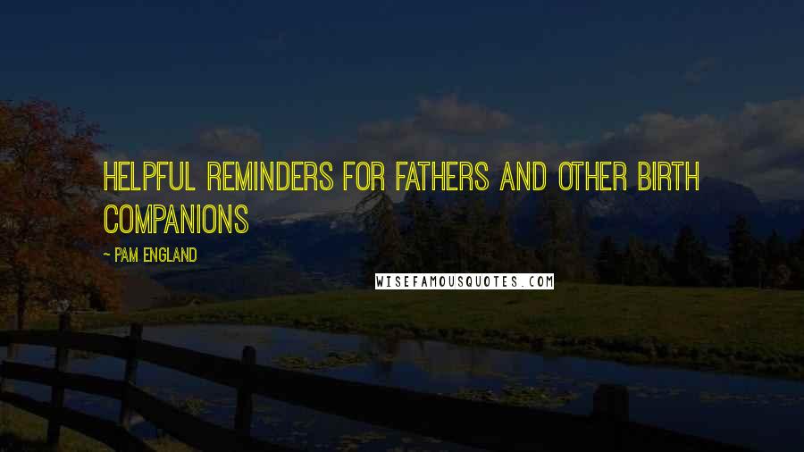 Pam England Quotes: Helpful Reminders for Fathers and Other Birth Companions