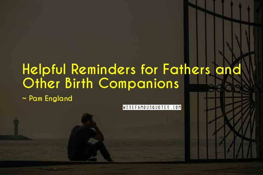 Pam England Quotes: Helpful Reminders for Fathers and Other Birth Companions