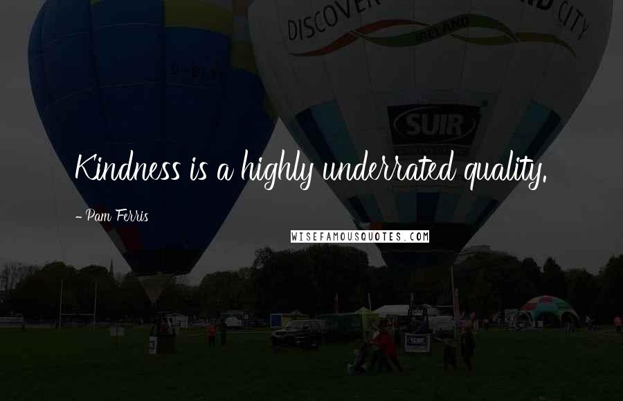 Pam Ferris Quotes: Kindness is a highly underrated quality.