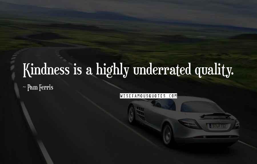 Pam Ferris Quotes: Kindness is a highly underrated quality.