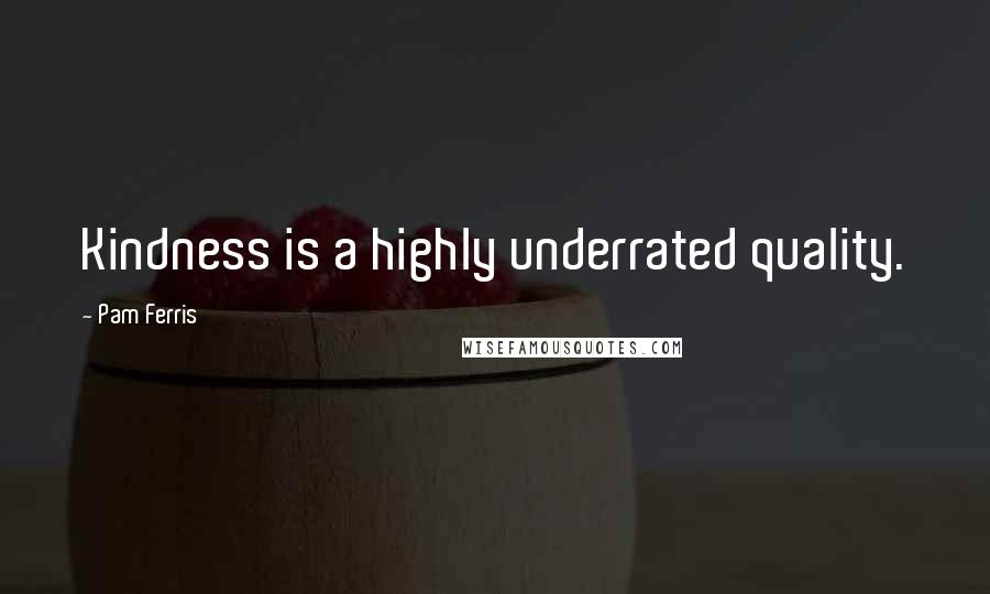 Pam Ferris Quotes: Kindness is a highly underrated quality.